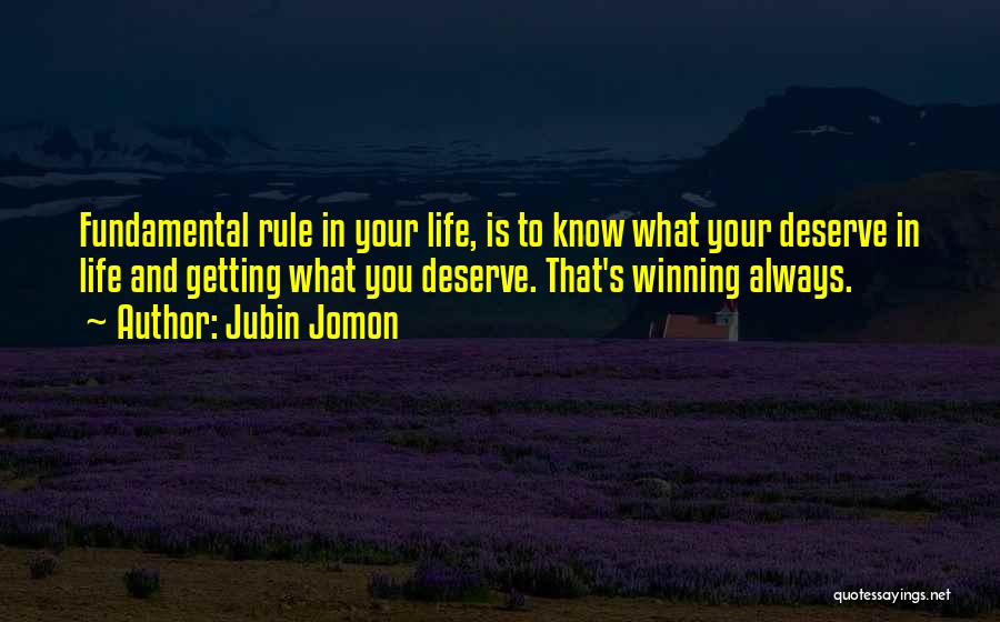 Jubin Jomon Quotes: Fundamental Rule In Your Life, Is To Know What Your Deserve In Life And Getting What You Deserve. That's Winning