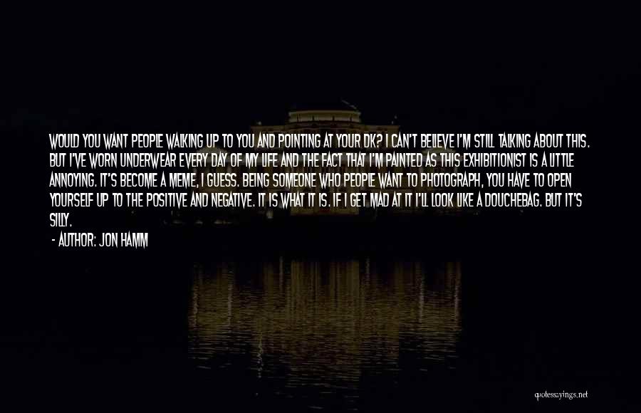 Jon Hamm Quotes: Would You Want People Walking Up To You And Pointing At Your Dk? I Can't Believe I'm Still Talking About