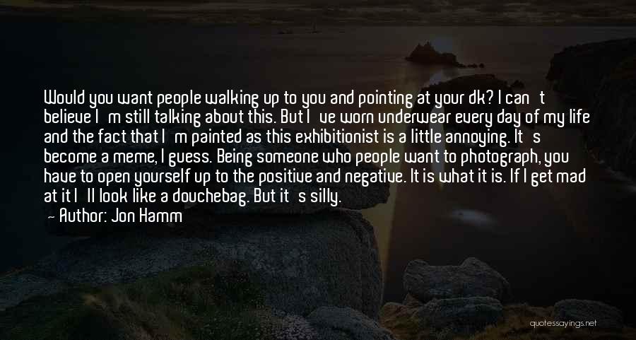 Jon Hamm Quotes: Would You Want People Walking Up To You And Pointing At Your Dk? I Can't Believe I'm Still Talking About