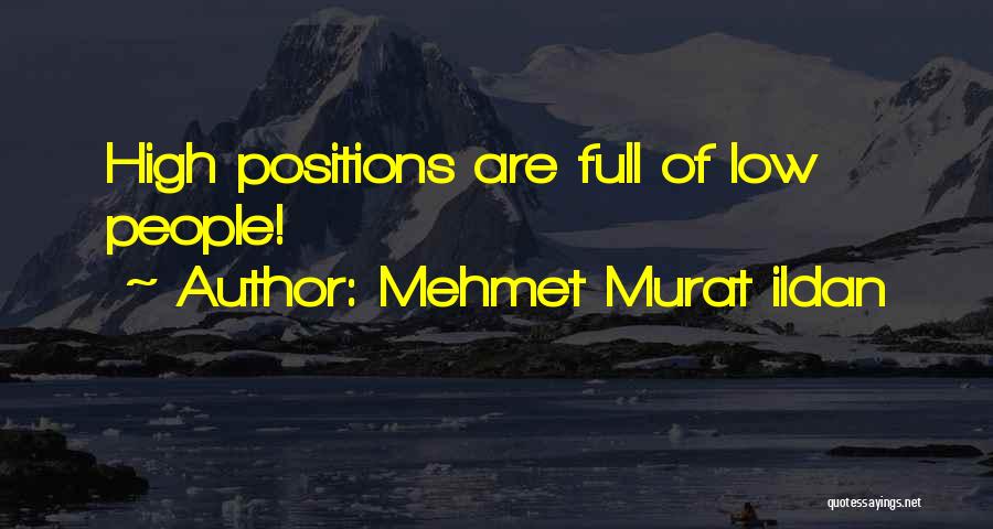 Mehmet Murat Ildan Quotes: High Positions Are Full Of Low People!