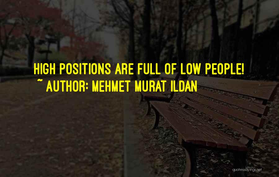 Mehmet Murat Ildan Quotes: High Positions Are Full Of Low People!