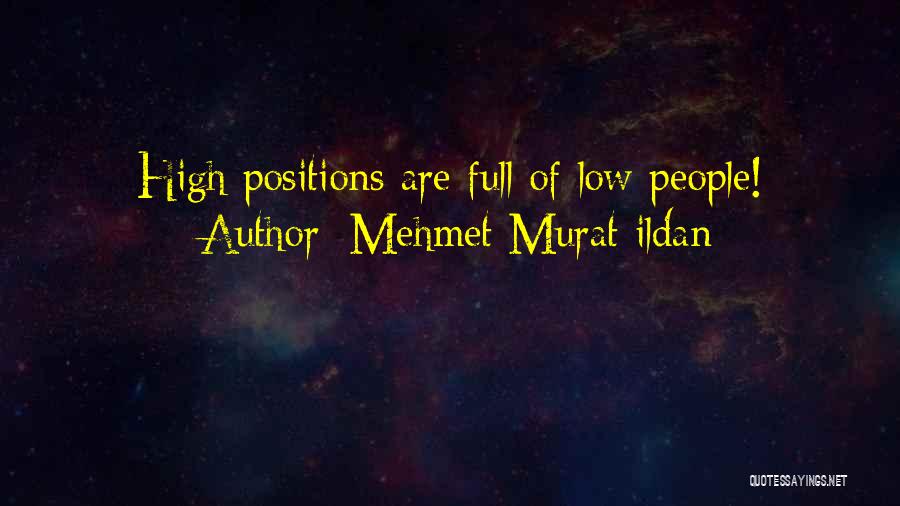 Mehmet Murat Ildan Quotes: High Positions Are Full Of Low People!