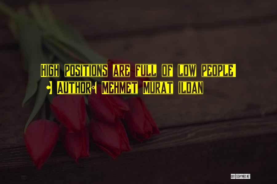 Mehmet Murat Ildan Quotes: High Positions Are Full Of Low People!