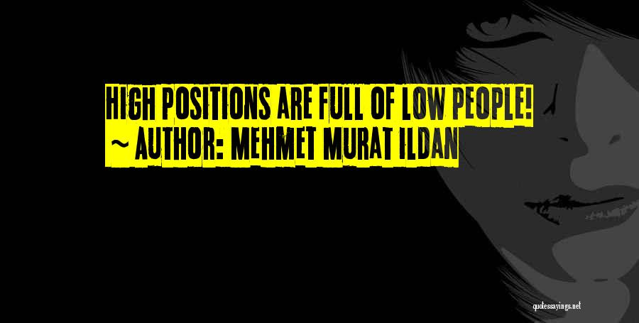 Mehmet Murat Ildan Quotes: High Positions Are Full Of Low People!