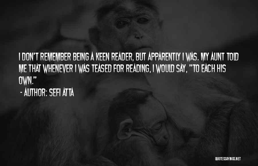 Sefi Atta Quotes: I Don't Remember Being A Keen Reader, But Apparently I Was. My Aunt Told Me That Whenever I Was Teased