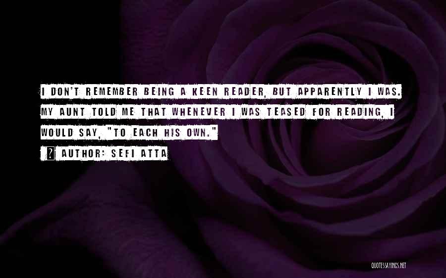 Sefi Atta Quotes: I Don't Remember Being A Keen Reader, But Apparently I Was. My Aunt Told Me That Whenever I Was Teased
