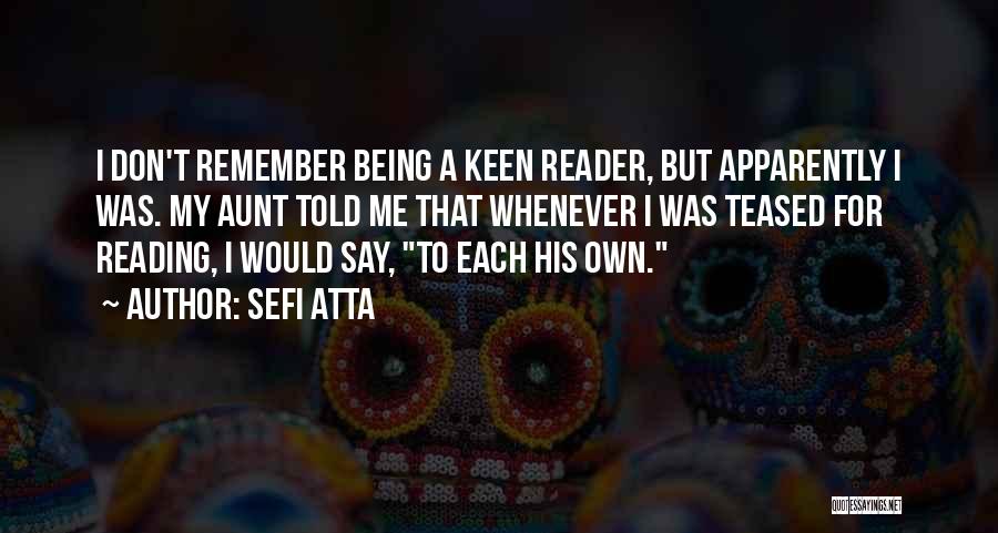 Sefi Atta Quotes: I Don't Remember Being A Keen Reader, But Apparently I Was. My Aunt Told Me That Whenever I Was Teased