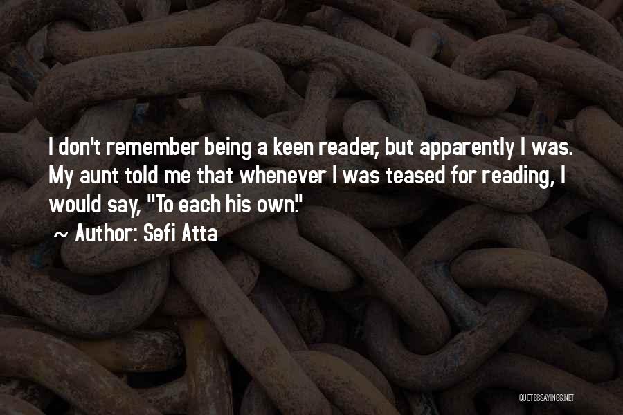 Sefi Atta Quotes: I Don't Remember Being A Keen Reader, But Apparently I Was. My Aunt Told Me That Whenever I Was Teased