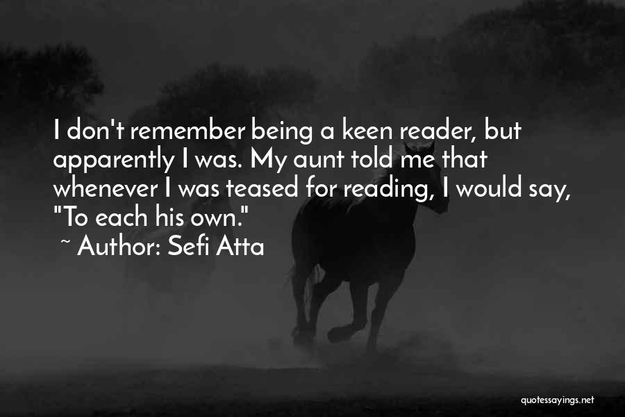 Sefi Atta Quotes: I Don't Remember Being A Keen Reader, But Apparently I Was. My Aunt Told Me That Whenever I Was Teased
