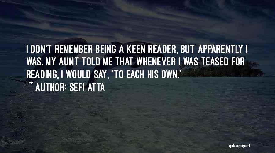 Sefi Atta Quotes: I Don't Remember Being A Keen Reader, But Apparently I Was. My Aunt Told Me That Whenever I Was Teased