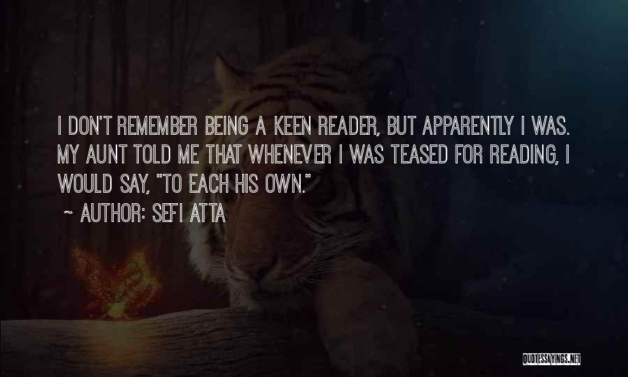 Sefi Atta Quotes: I Don't Remember Being A Keen Reader, But Apparently I Was. My Aunt Told Me That Whenever I Was Teased