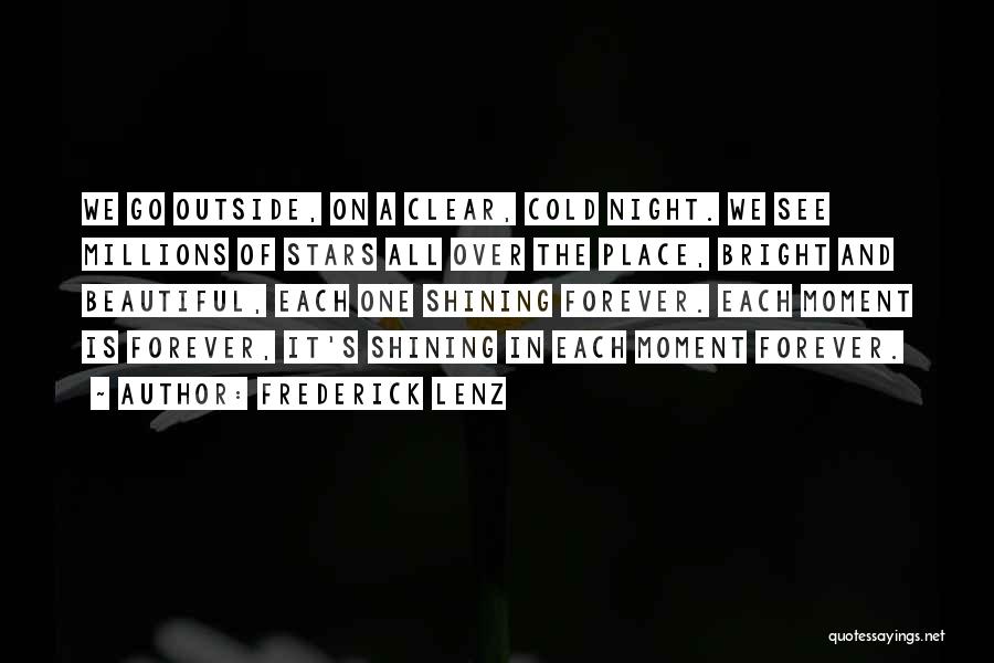 Frederick Lenz Quotes: We Go Outside, On A Clear, Cold Night. We See Millions Of Stars All Over The Place, Bright And Beautiful,