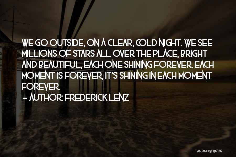 Frederick Lenz Quotes: We Go Outside, On A Clear, Cold Night. We See Millions Of Stars All Over The Place, Bright And Beautiful,