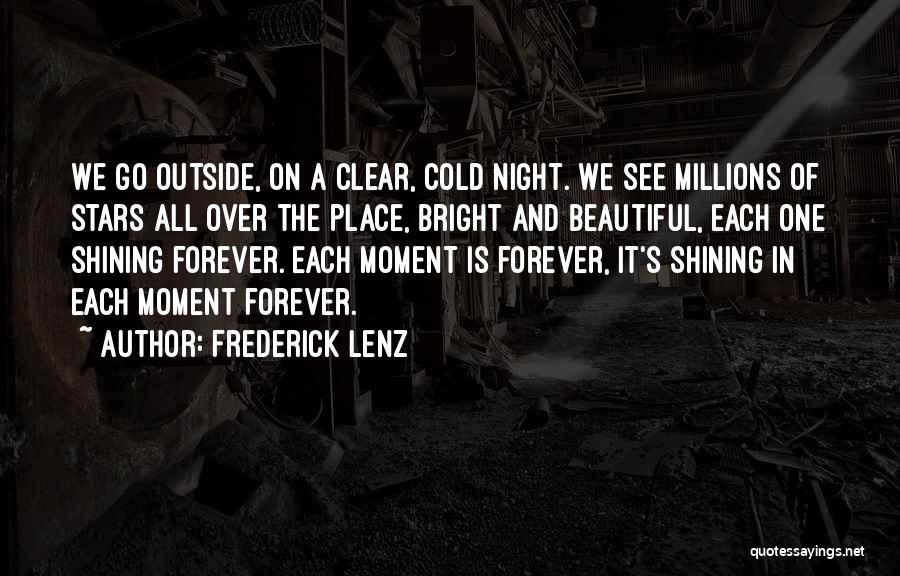 Frederick Lenz Quotes: We Go Outside, On A Clear, Cold Night. We See Millions Of Stars All Over The Place, Bright And Beautiful,
