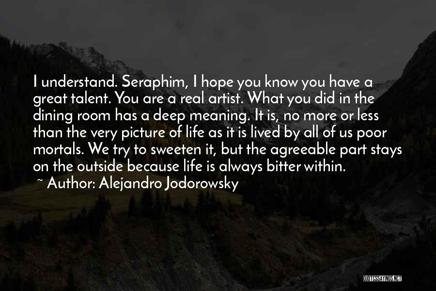 Alejandro Jodorowsky Quotes: I Understand. Seraphim, I Hope You Know You Have A Great Talent. You Are A Real Artist. What You Did
