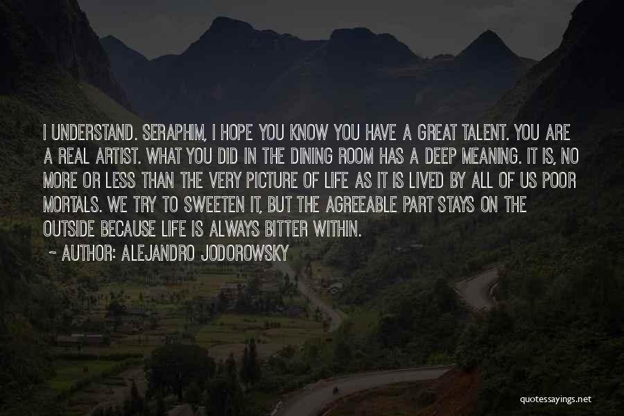 Alejandro Jodorowsky Quotes: I Understand. Seraphim, I Hope You Know You Have A Great Talent. You Are A Real Artist. What You Did