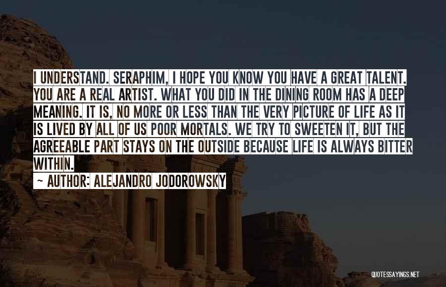 Alejandro Jodorowsky Quotes: I Understand. Seraphim, I Hope You Know You Have A Great Talent. You Are A Real Artist. What You Did