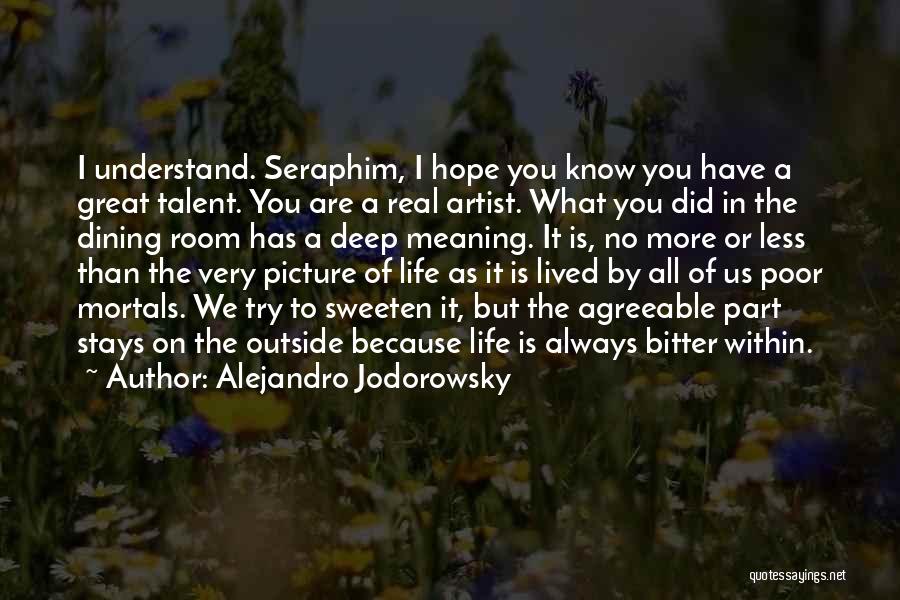 Alejandro Jodorowsky Quotes: I Understand. Seraphim, I Hope You Know You Have A Great Talent. You Are A Real Artist. What You Did