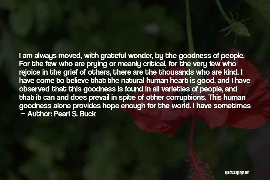 Pearl S. Buck Quotes: I Am Always Moved, With Grateful Wonder, By The Goodness Of People. For The Few Who Are Prying Or Meanly