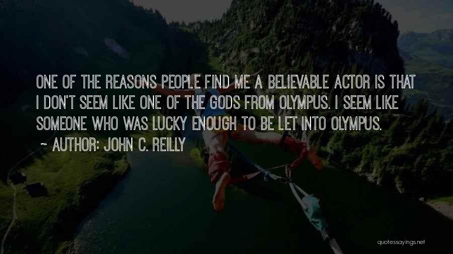 John C. Reilly Quotes: One Of The Reasons People Find Me A Believable Actor Is That I Don't Seem Like One Of The Gods