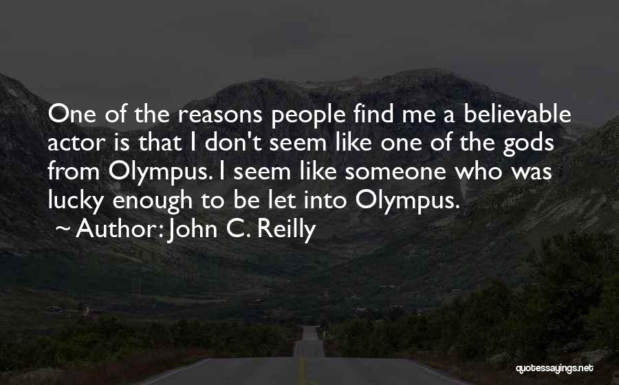 John C. Reilly Quotes: One Of The Reasons People Find Me A Believable Actor Is That I Don't Seem Like One Of The Gods