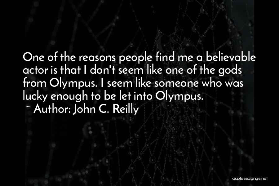 John C. Reilly Quotes: One Of The Reasons People Find Me A Believable Actor Is That I Don't Seem Like One Of The Gods