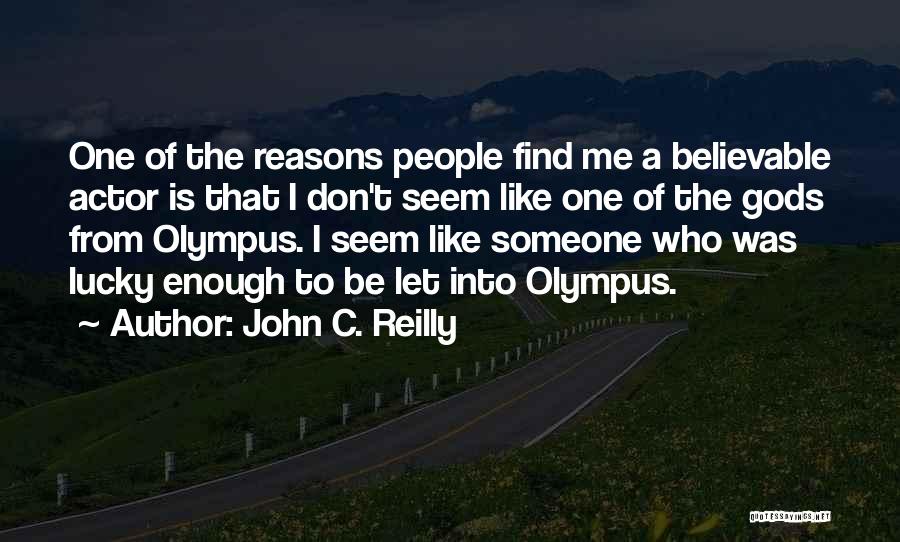 John C. Reilly Quotes: One Of The Reasons People Find Me A Believable Actor Is That I Don't Seem Like One Of The Gods