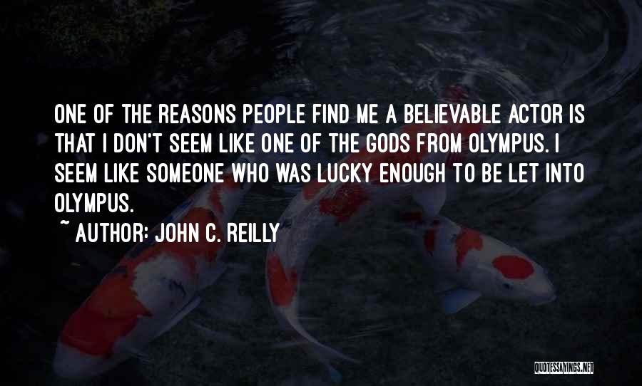John C. Reilly Quotes: One Of The Reasons People Find Me A Believable Actor Is That I Don't Seem Like One Of The Gods