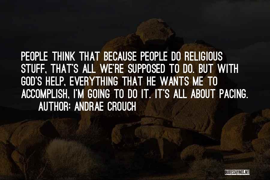 Andrae Crouch Quotes: People Think That Because People Do Religious Stuff, That's All We're Supposed To Do. But With God's Help, Everything That