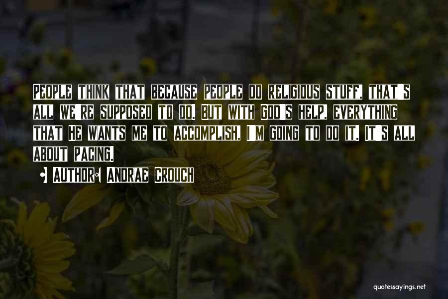 Andrae Crouch Quotes: People Think That Because People Do Religious Stuff, That's All We're Supposed To Do. But With God's Help, Everything That