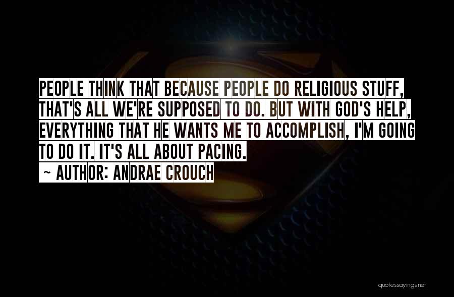 Andrae Crouch Quotes: People Think That Because People Do Religious Stuff, That's All We're Supposed To Do. But With God's Help, Everything That
