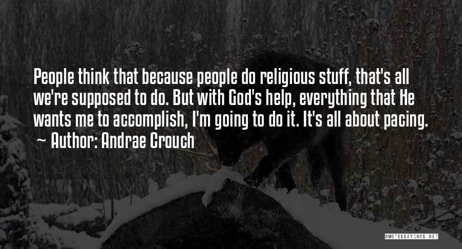 Andrae Crouch Quotes: People Think That Because People Do Religious Stuff, That's All We're Supposed To Do. But With God's Help, Everything That