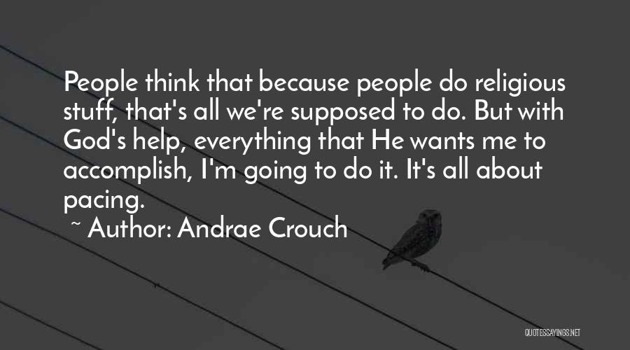 Andrae Crouch Quotes: People Think That Because People Do Religious Stuff, That's All We're Supposed To Do. But With God's Help, Everything That