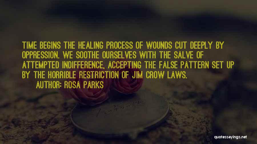 Rosa Parks Quotes: Time Begins The Healing Process Of Wounds Cut Deeply By Oppression. We Soothe Ourselves With The Salve Of Attempted Indifference,