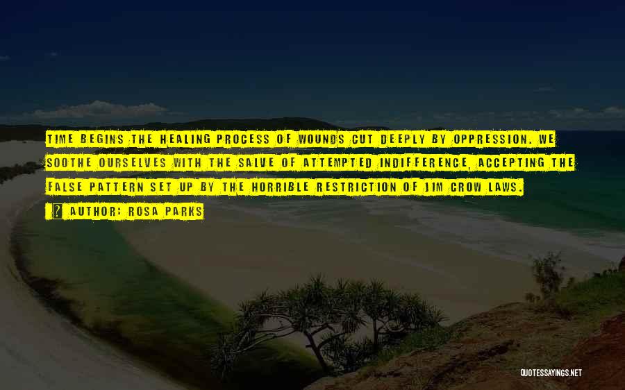 Rosa Parks Quotes: Time Begins The Healing Process Of Wounds Cut Deeply By Oppression. We Soothe Ourselves With The Salve Of Attempted Indifference,