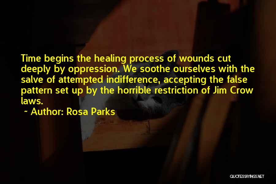 Rosa Parks Quotes: Time Begins The Healing Process Of Wounds Cut Deeply By Oppression. We Soothe Ourselves With The Salve Of Attempted Indifference,