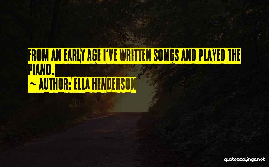 Ella Henderson Quotes: From An Early Age I've Written Songs And Played The Piano.