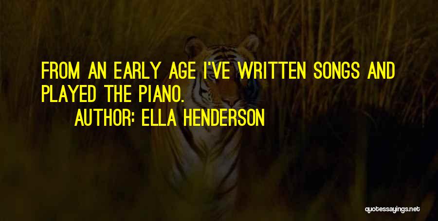Ella Henderson Quotes: From An Early Age I've Written Songs And Played The Piano.