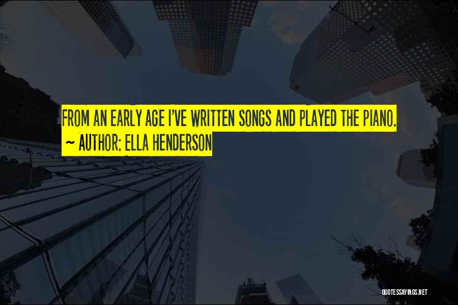 Ella Henderson Quotes: From An Early Age I've Written Songs And Played The Piano.