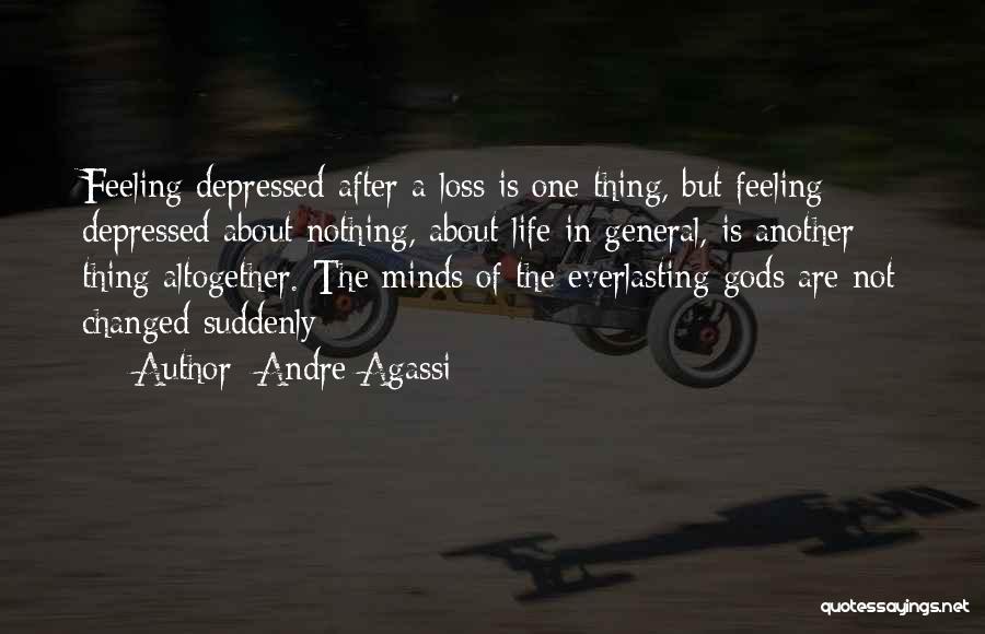 Andre Agassi Quotes: Feeling Depressed After A Loss Is One Thing, But Feeling Depressed About Nothing, About Life In General, Is Another Thing