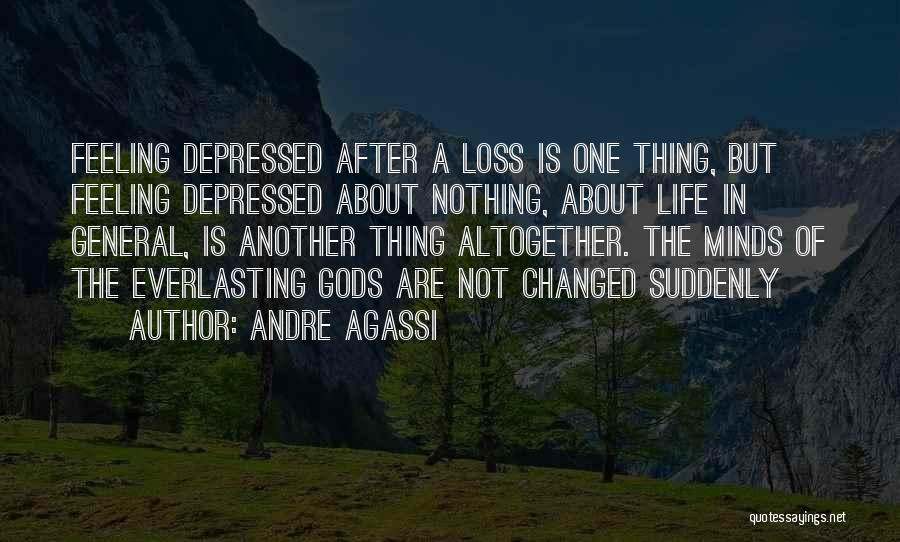 Andre Agassi Quotes: Feeling Depressed After A Loss Is One Thing, But Feeling Depressed About Nothing, About Life In General, Is Another Thing