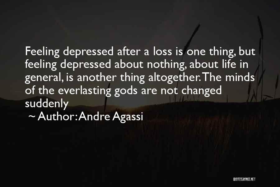 Andre Agassi Quotes: Feeling Depressed After A Loss Is One Thing, But Feeling Depressed About Nothing, About Life In General, Is Another Thing