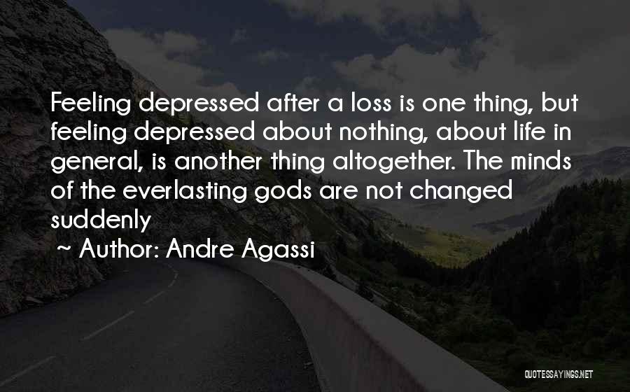 Andre Agassi Quotes: Feeling Depressed After A Loss Is One Thing, But Feeling Depressed About Nothing, About Life In General, Is Another Thing