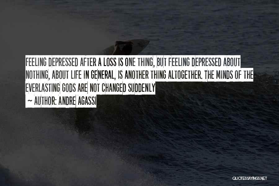 Andre Agassi Quotes: Feeling Depressed After A Loss Is One Thing, But Feeling Depressed About Nothing, About Life In General, Is Another Thing