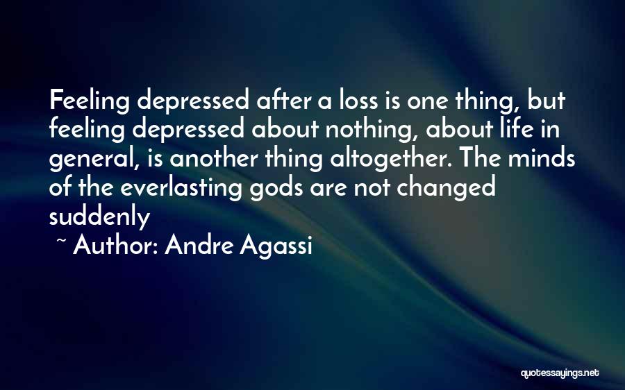 Andre Agassi Quotes: Feeling Depressed After A Loss Is One Thing, But Feeling Depressed About Nothing, About Life In General, Is Another Thing