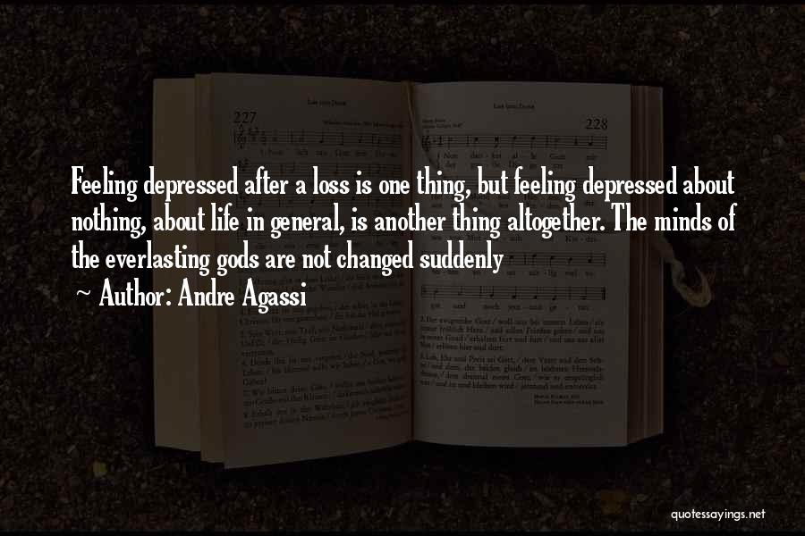 Andre Agassi Quotes: Feeling Depressed After A Loss Is One Thing, But Feeling Depressed About Nothing, About Life In General, Is Another Thing