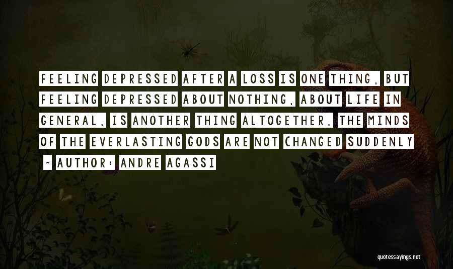 Andre Agassi Quotes: Feeling Depressed After A Loss Is One Thing, But Feeling Depressed About Nothing, About Life In General, Is Another Thing