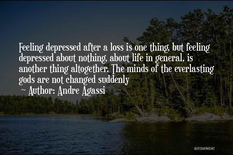 Andre Agassi Quotes: Feeling Depressed After A Loss Is One Thing, But Feeling Depressed About Nothing, About Life In General, Is Another Thing
