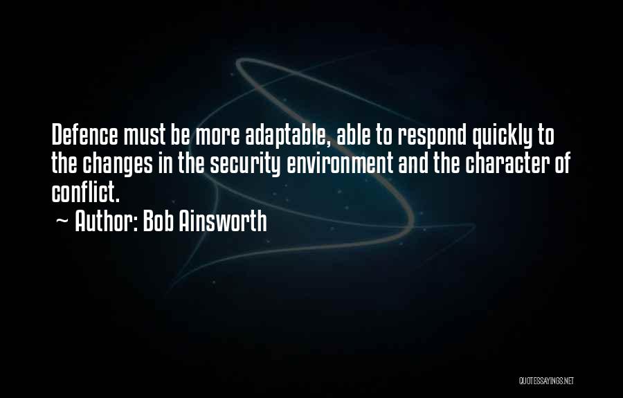 Bob Ainsworth Quotes: Defence Must Be More Adaptable, Able To Respond Quickly To The Changes In The Security Environment And The Character Of