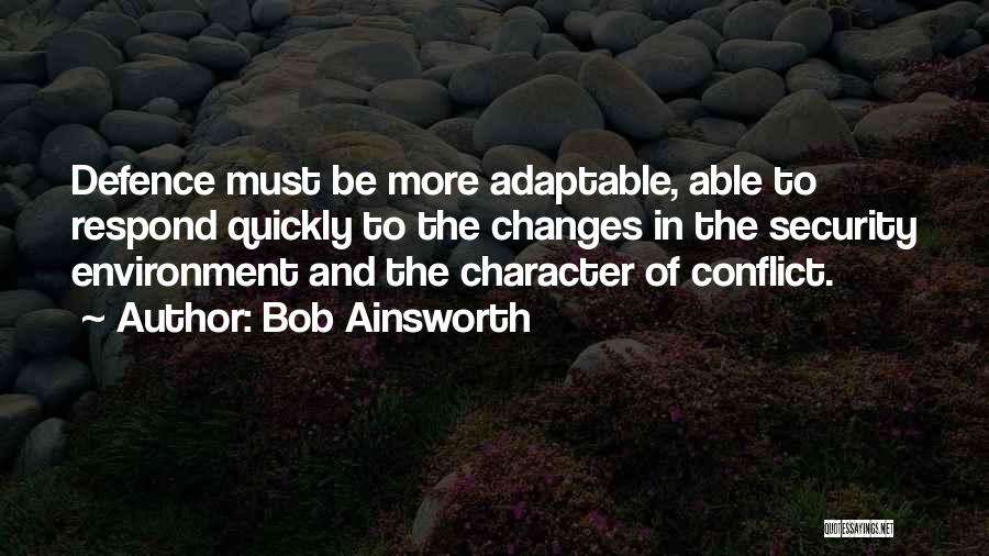 Bob Ainsworth Quotes: Defence Must Be More Adaptable, Able To Respond Quickly To The Changes In The Security Environment And The Character Of